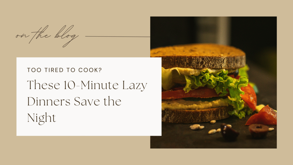 Too Tired to Cook? These 10-Minute Lazy Dinners Save the Night