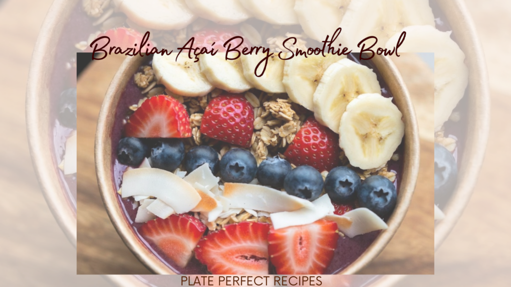 Brazilian Açaí Berry Smoothie Bowl: The Ultimate Açaí Bowl Recipe